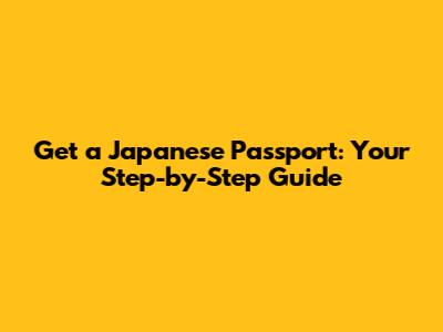 Get a Japanese Passport: Your Step-by-Step Guide