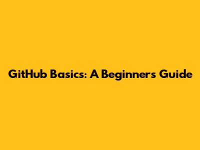 GitHub Basics: A Beginner's Guide