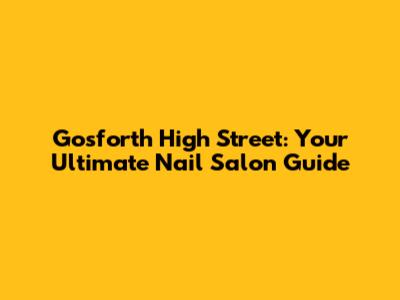 Gosforth High Street: Your Ultimate Nail Salon Guide
