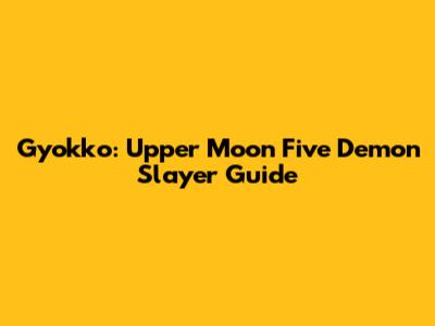 Gyokko: Upper Moon Five Demon Slayer Guide