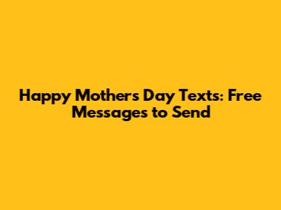 Happy Mother's Day Texts: Free Messages to Send