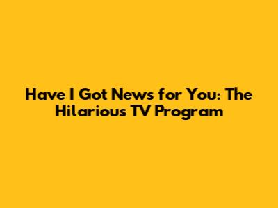 Have I Got News for You: The Hilarious TV Program