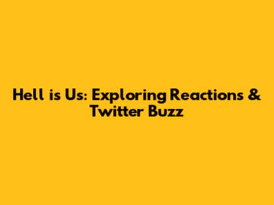 Hell is Us: Exploring Reactions & Twitter Buzz