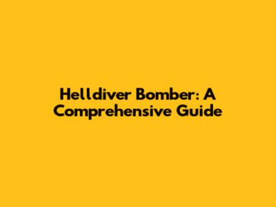 Helldiver Bomber: A Comprehensive Guide