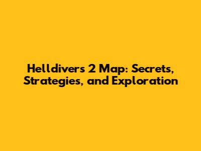 Helldivers 2 Map: Secrets, Strategies, and Exploration