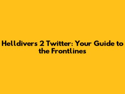 Helldivers 2 Twitter: Your Guide to the Frontlines