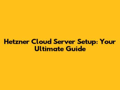 Hetzner Cloud Server Setup: Your Ultimate Guide