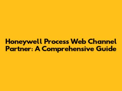 Honeywell Process Web Channel Partner: A Comprehensive Guide