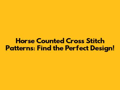 Horse Counted Cross Stitch Patterns: Find the Perfect Design!