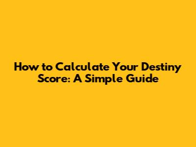 How to Calculate Your Destiny Score: A Simple Guide