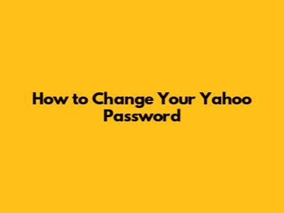 How to Change Your Yahoo Password