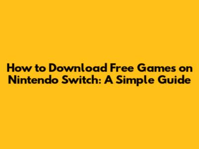 How to Download Free Games on Nintendo Switch: A Simple Guide