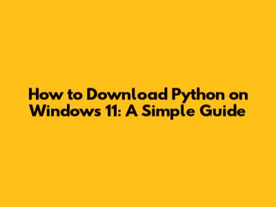 How to Download Python on Windows 11: A Simple Guide