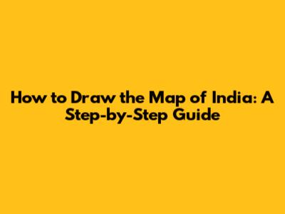 How to Draw the Map of India: A Step-by-Step Guide