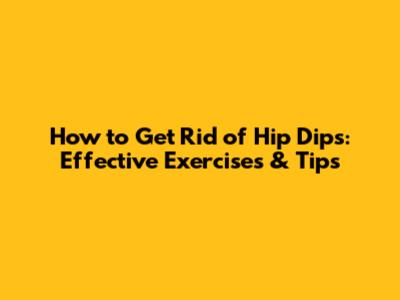 How to Get Rid of Hip Dips: Effective Exercises & Tips