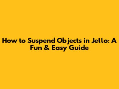 How to Suspend Objects in Jello: A Fun & Easy Guide