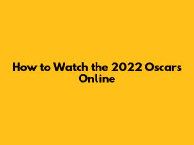 How to Watch the 2022 Oscars Online