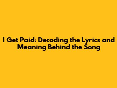 I Get Paid: Decoding the Lyrics and Meaning Behind the Song