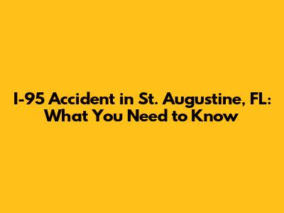 I-95 Accident in St. Augustine, FL: What You Need to Know