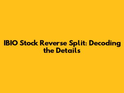 IBIO Stock Reverse Split: Decoding the Details