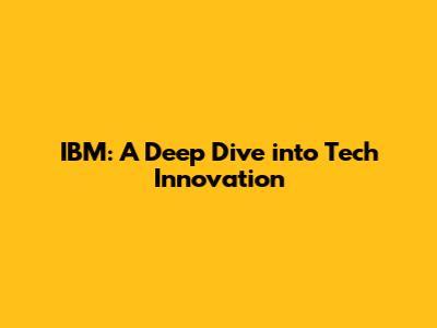IBM: A Deep Dive into Tech Innovation