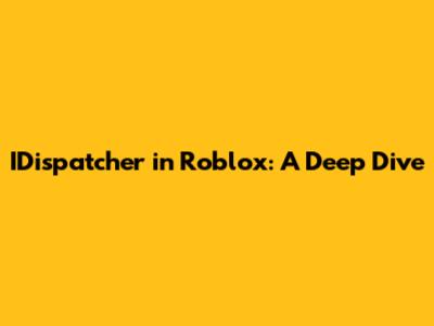IDispatcher in Roblox: A Deep Dive