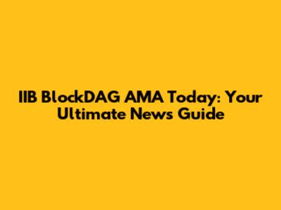 IIB BlockDAG AMA Today: Your Ultimate News Guide