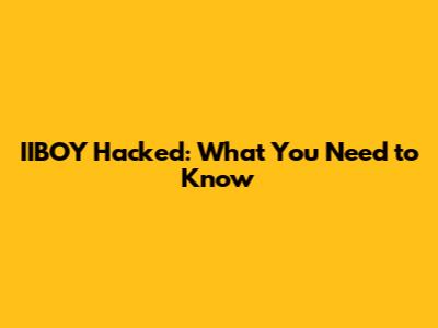 IIBOY Hacked: What You Need to Know