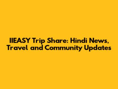 IIEASY Trip Share: Hindi News, Travel and Community Updates
