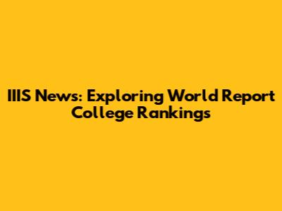 IIIS News: Exploring World Report College Rankings