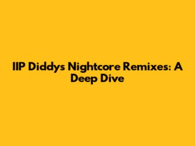 IIP Diddy's Nightcore Remixes: A Deep Dive