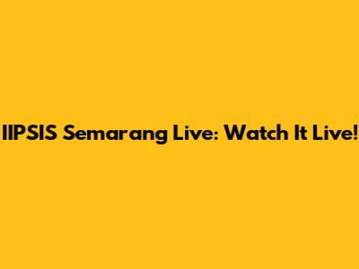 IIPSIS Semarang Live: Watch It Live!