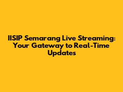 IISIP Semarang Live Streaming: Your Gateway to Real-Time Updates