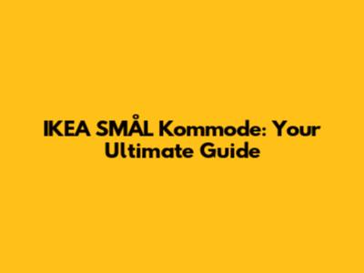 IKEA SMÅL Kommode: Your Ultimate Guide