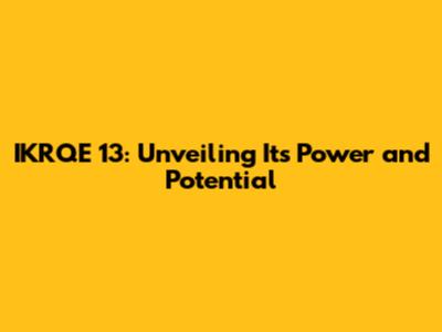 IKRQE 13: Unveiling Its Power and Potential
