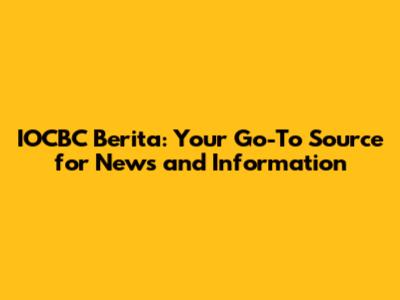 IOCBC Berita: Your Go-To Source for News and Information