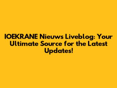IOEKRANE Nieuws Liveblog: Your Ultimate Source for the Latest Updates!