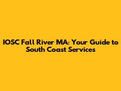 IOSC Fall River MA: Your Guide to South Coast Services
