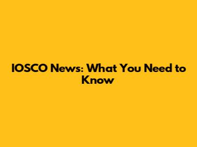 IOSCO News: What You Need to Know