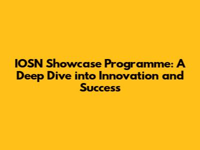 IOSN Showcase Programme: A Deep Dive into Innovation and Success
