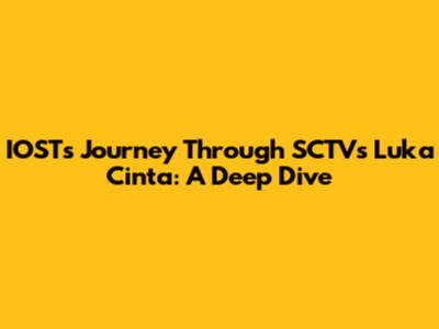 IOST's Journey Through SCTV's 'Luka Cinta': A Deep Dive