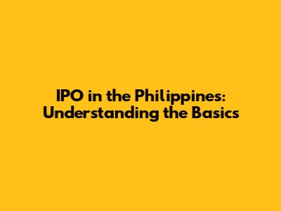IPO in the Philippines: Understanding the Basics