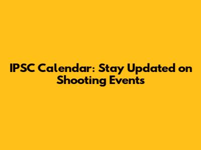 IPSC Calendar: Stay Updated on Shooting Events