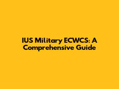IUS Military ECWCS: A Comprehensive Guide
