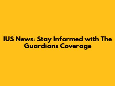 IUS News: Stay Informed with The Guardian's Coverage