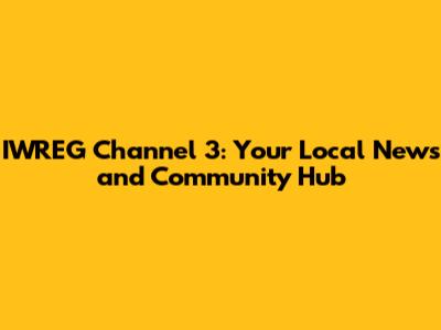 IWREG Channel 3: Your Local News and Community Hub