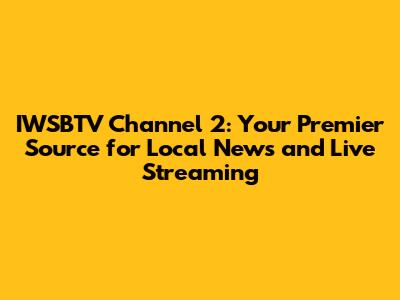 IWSBTV Channel 2: Your Premier Source for Local News and Live Streaming