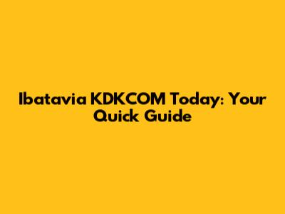 Ibatavia KDKCOM Today: Your Quick Guide