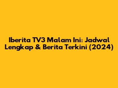 Iberita TV3 Malam Ini: Jadwal Lengkap & Berita Terkini (2024)