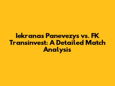 Iekranas Panevezys vs. FK Transinvest: A Detailed Match Analysis